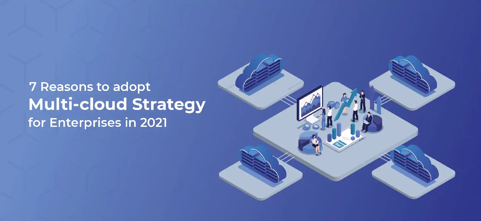 7 Reasons to Adopt Multi-Cloud Strategy for Enterprises in 2021